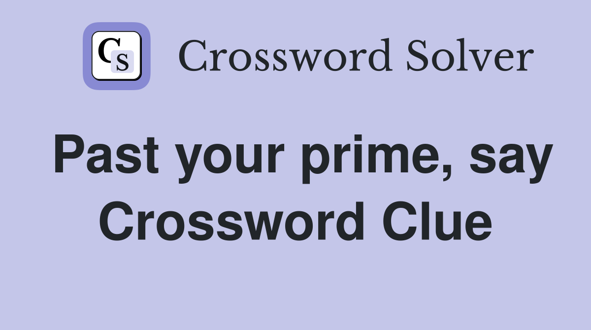 Past your prime, say Crossword Clue