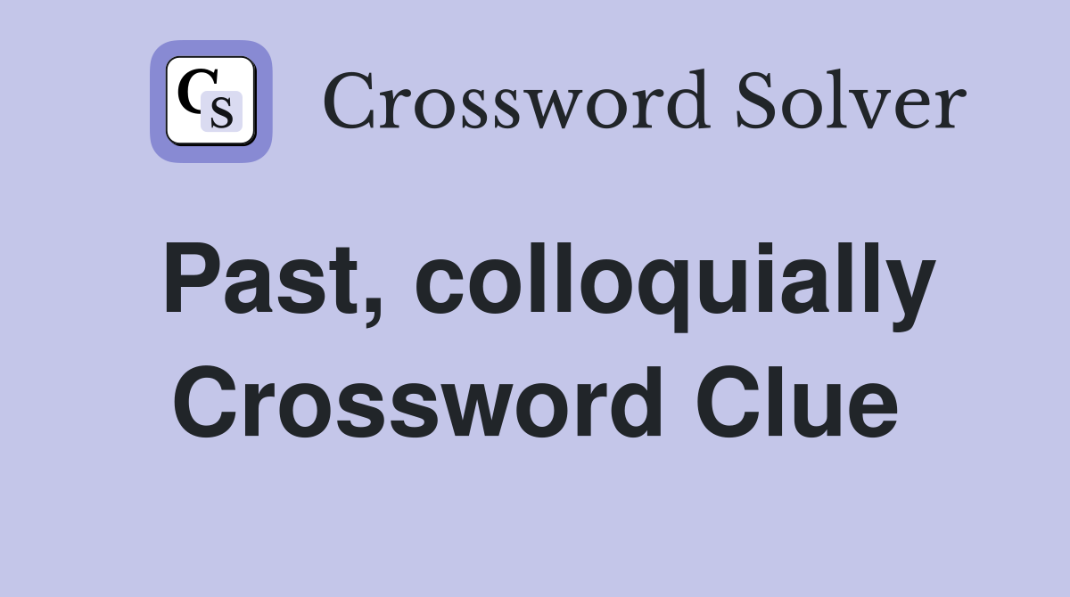 Past, colloquially Crossword Clue