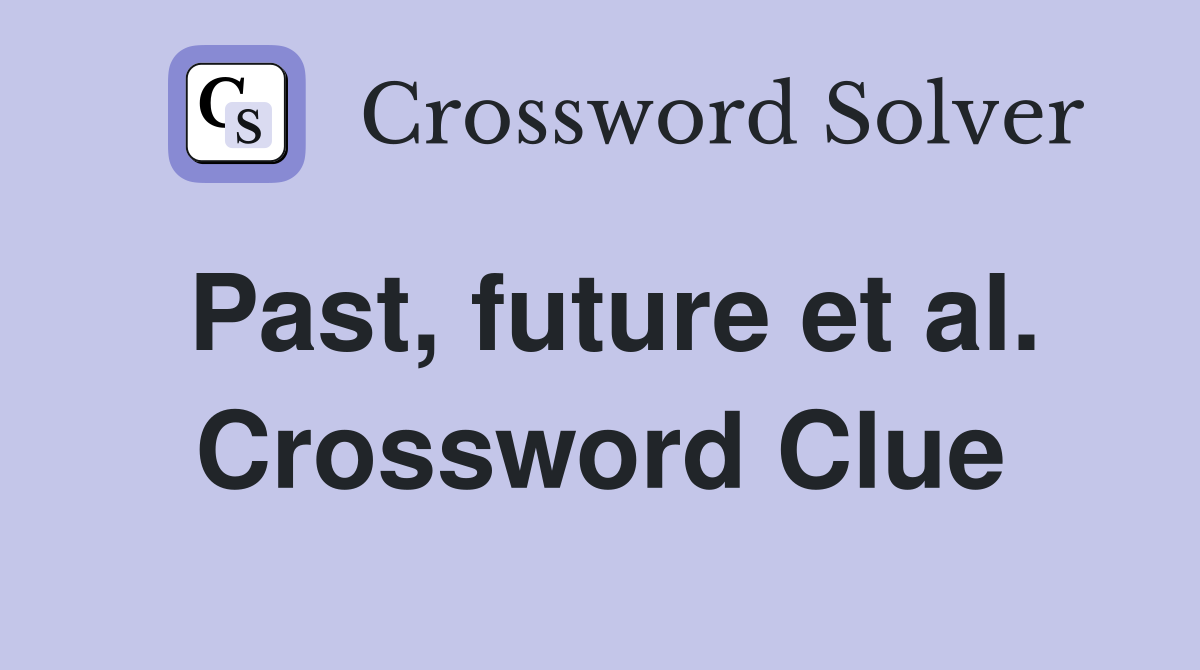 Past, future et al. Crossword Clue