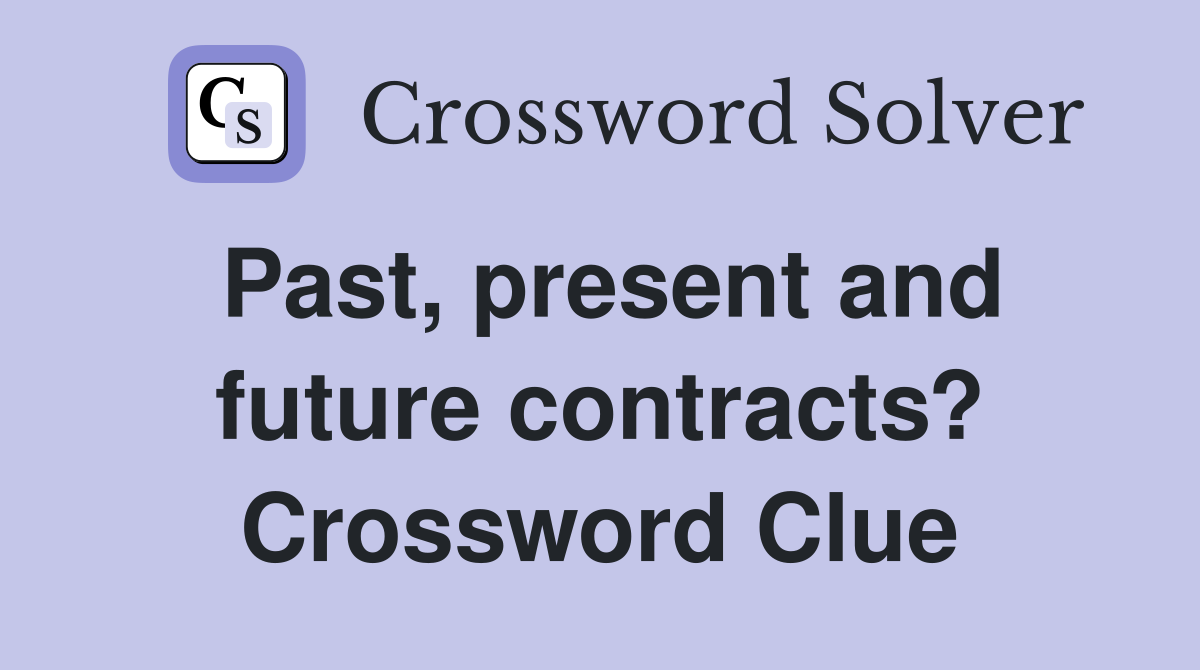 Past, present and future contracts? Crossword Clue
