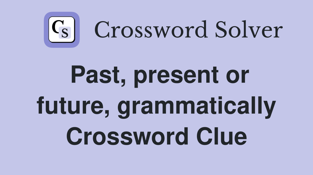 Past, present or future, grammatically Crossword Clue