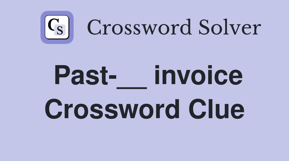 Past-__ invoice Crossword Clue
