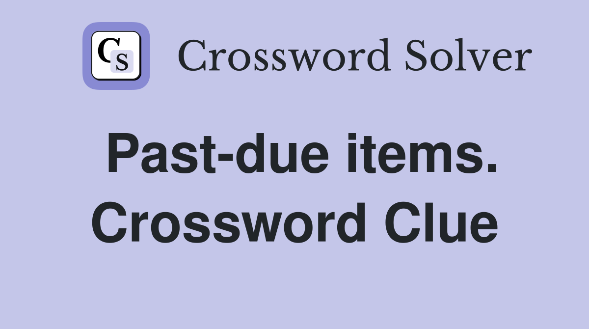 Past-due items. Crossword Clue