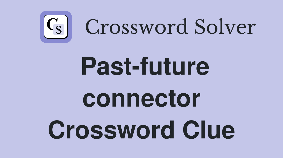 Past-future connector Crossword Clue