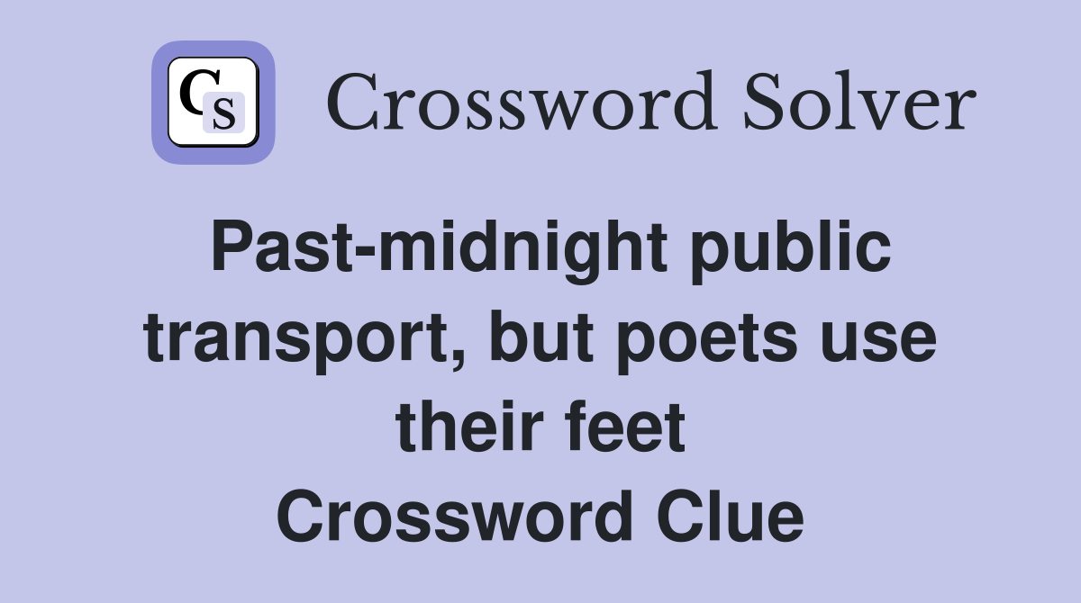 Past-midnight public transport, but poets use their feet Crossword Clue