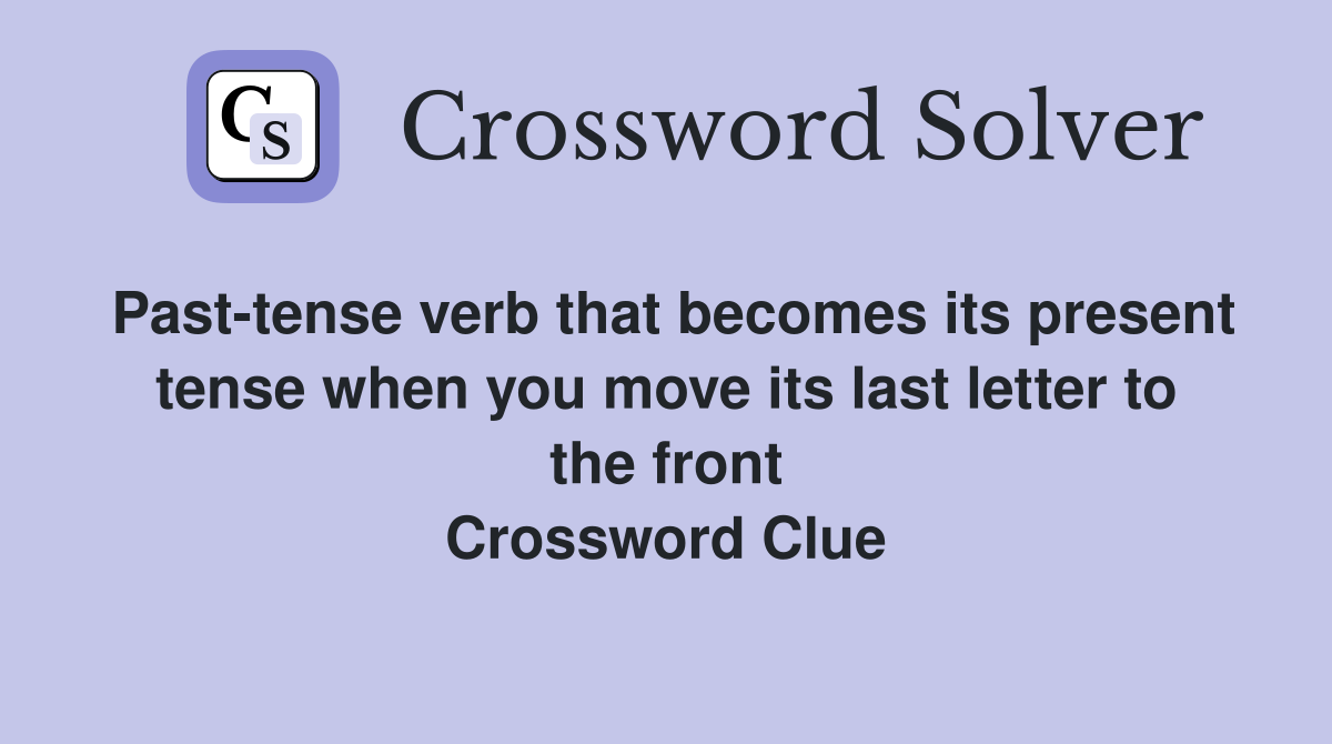 Past-tense verb that becomes its present tense when you move its last letter to the front Crossword Clue