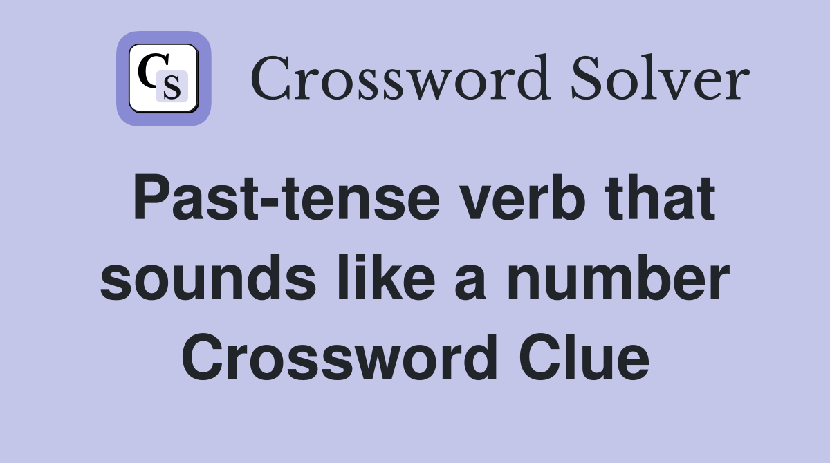 Past-tense verb that sounds like a number Crossword Clue