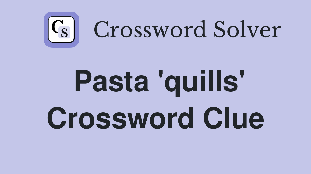 Pasta 'quills' Crossword Clue