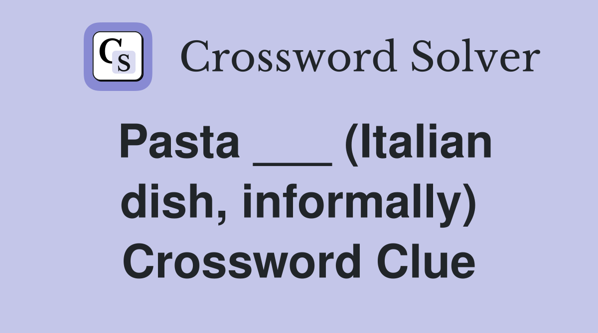 Pasta ___ (Italian dish, informally) Crossword Clue