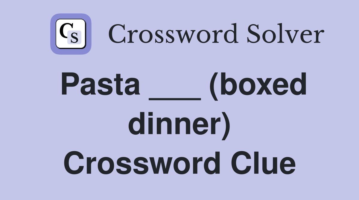 Pasta ___ (boxed dinner) Crossword Clue