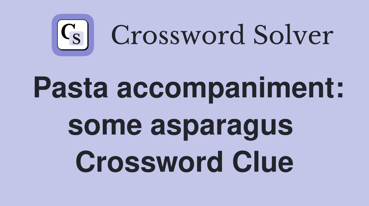 Pasta accompaniment: some asparagus  Crossword Clue