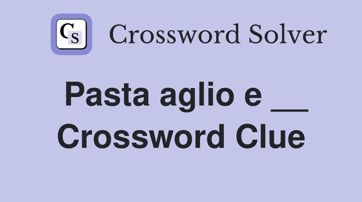 Pasta aglio e __ Crossword Clue