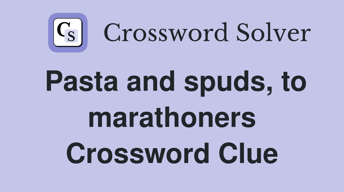 Pasta and spuds, to marathoners Crossword Clue