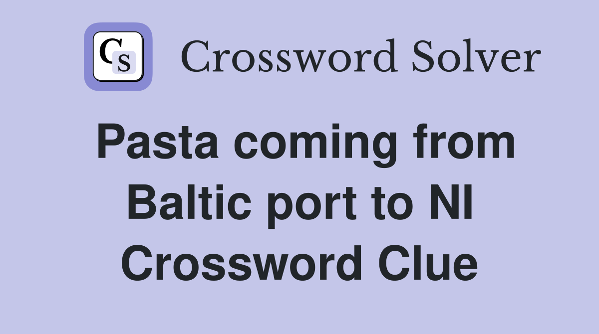 Pasta coming from Baltic port to NI Crossword Clue
