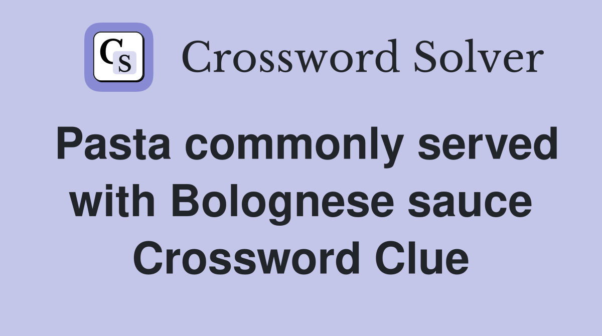 Pasta commonly served with Bolognese sauce Crossword Clue