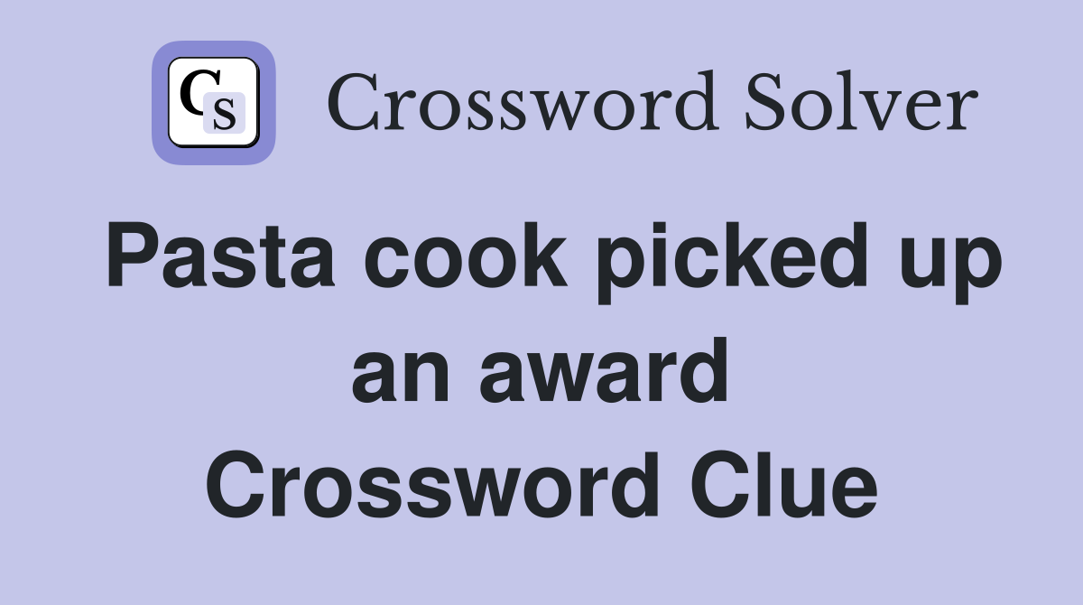 Pasta cook picked up an award Crossword Clue