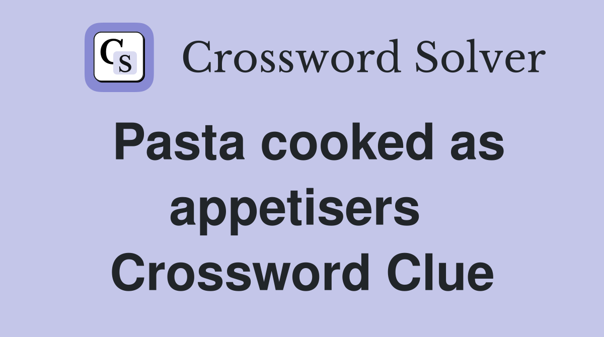 Pasta cooked as appetisers  Crossword Clue