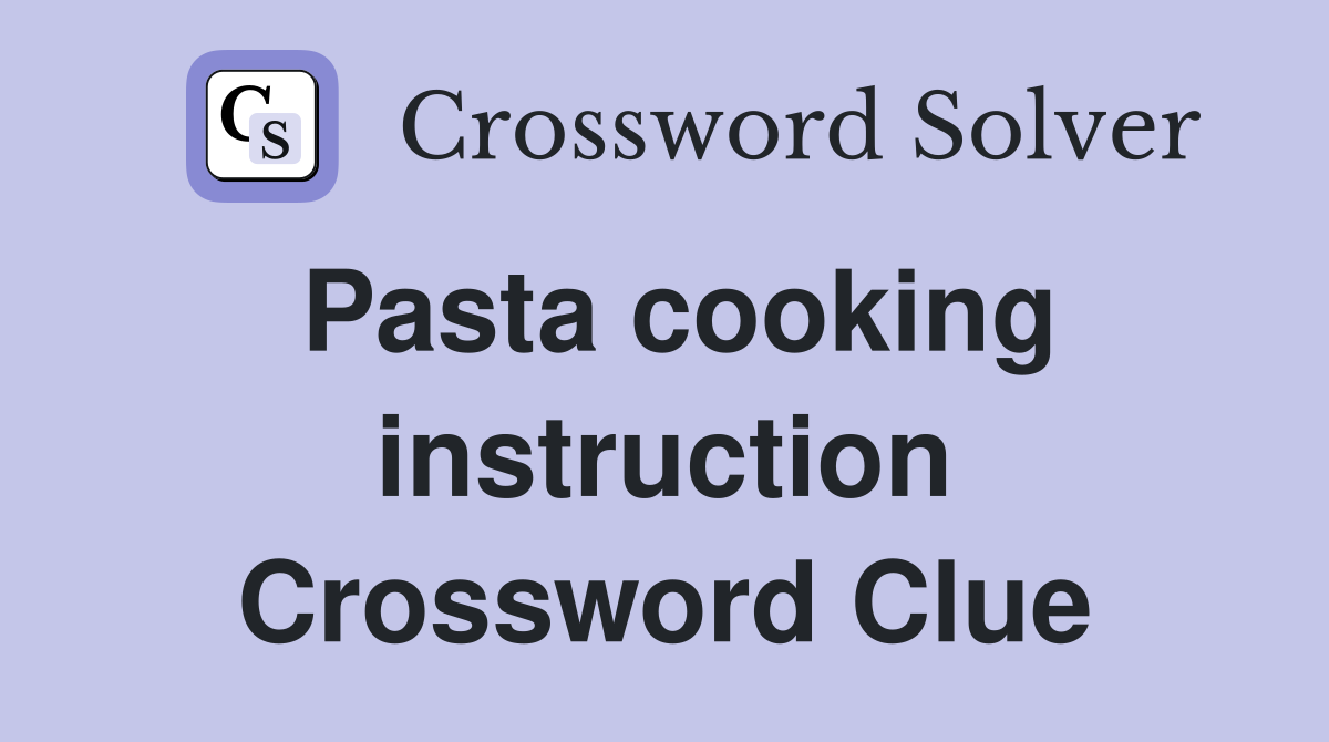 Pasta cooking instruction Crossword Clue