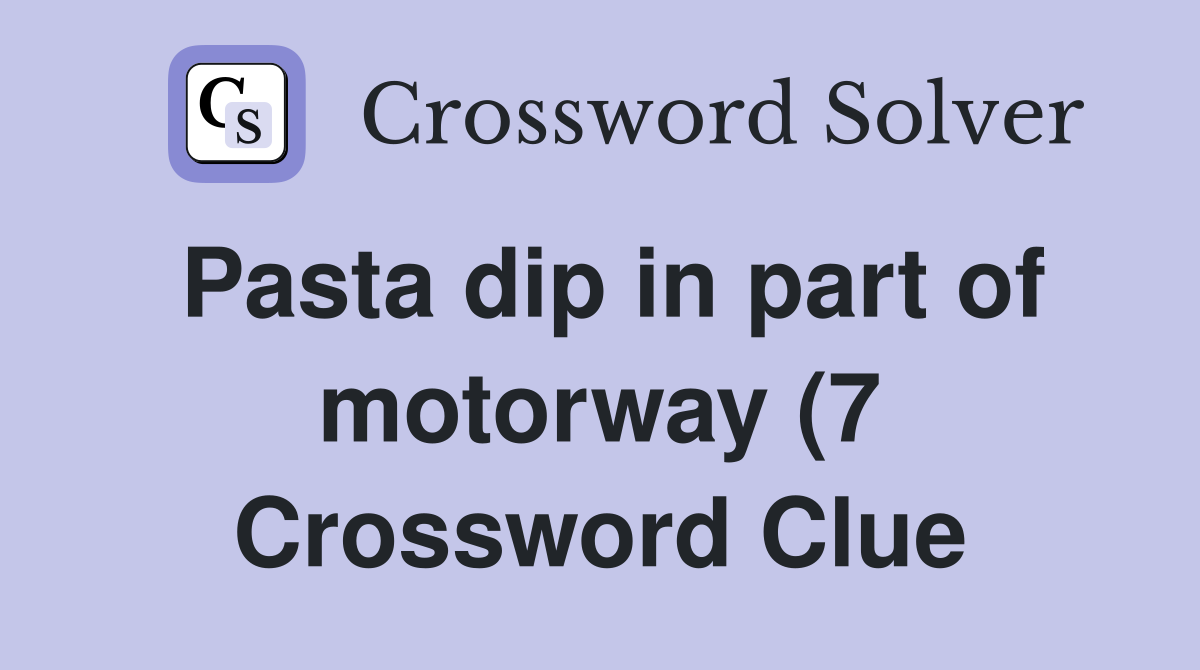 Pasta dip in part of motorway (7) Crossword Clue Answers Crossword Pasta dip in part of motorway (7) Crossword Clue Answers Crossword