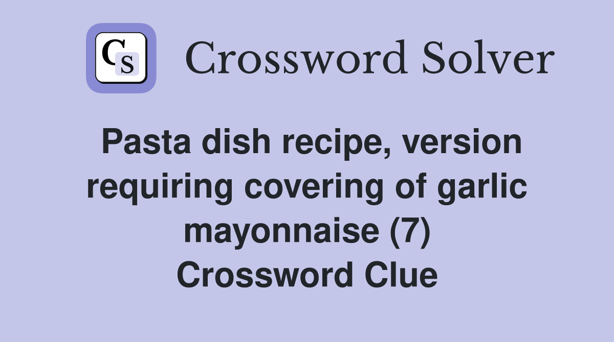 Pasta dish recipe, version requiring covering of garlic mayonnaise (7) Crossword Clue