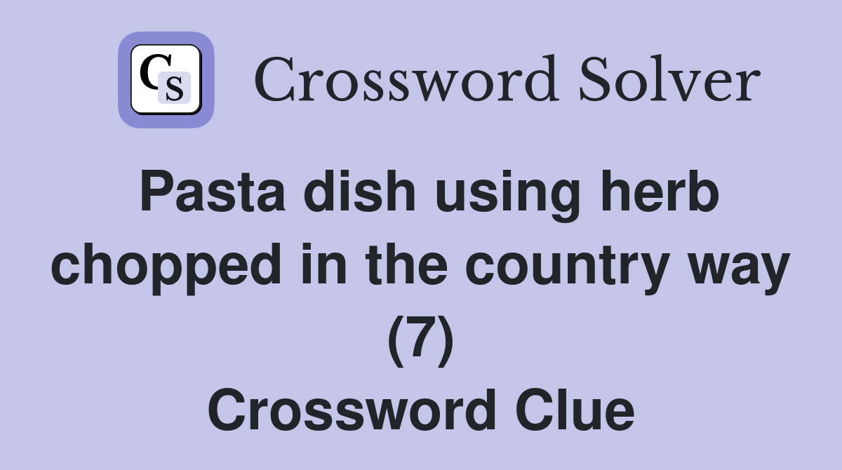 Pasta dish using herb chopped in the country way (7) Crossword Clue
