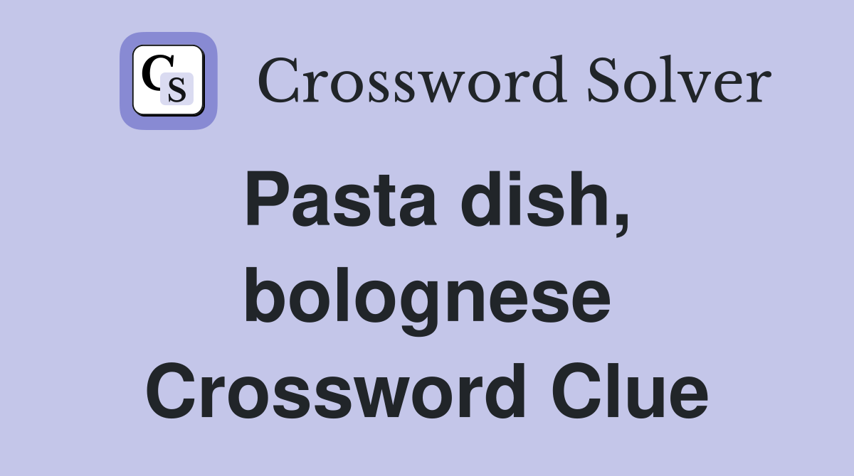 Pasta dish, bolognese Crossword Clue