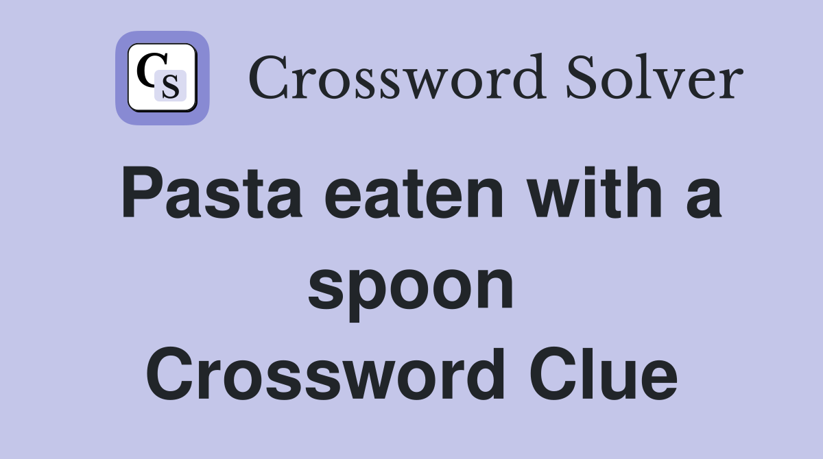 Pasta eaten with a spoon Crossword Clue