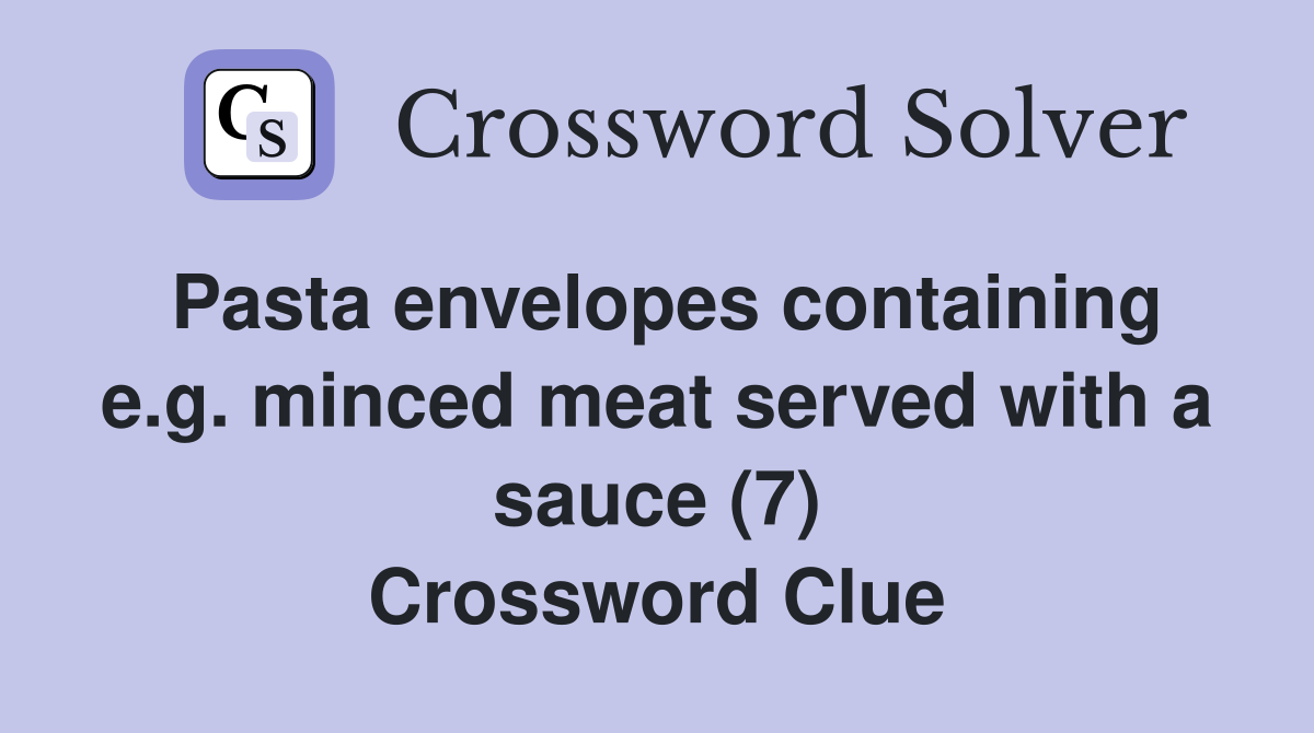 Pasta envelopes containing e.g. minced meat served with a sauce (7) Crossword Clue