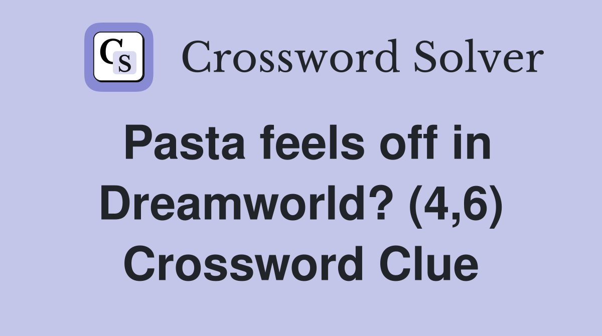 Pasta feels off in Dreamworld? (4,6) Crossword Clue