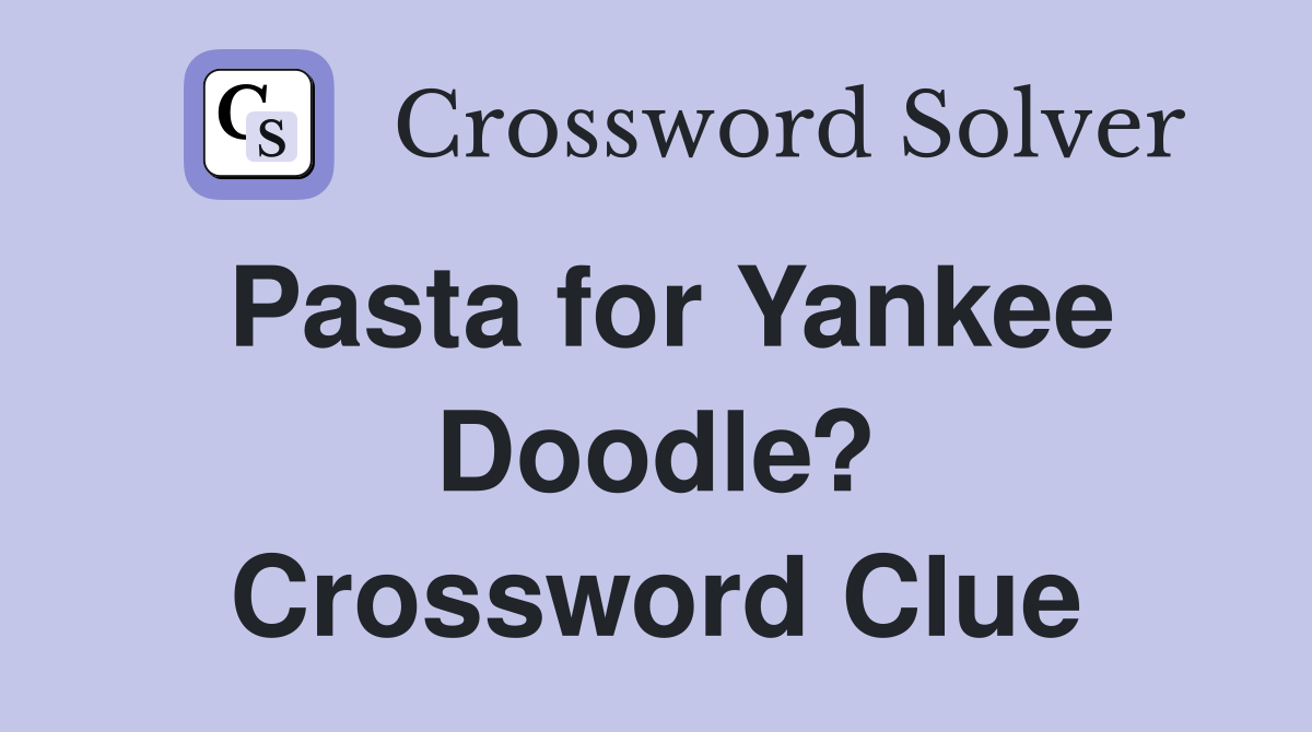 Pasta for Yankee Doodle? Crossword Clue