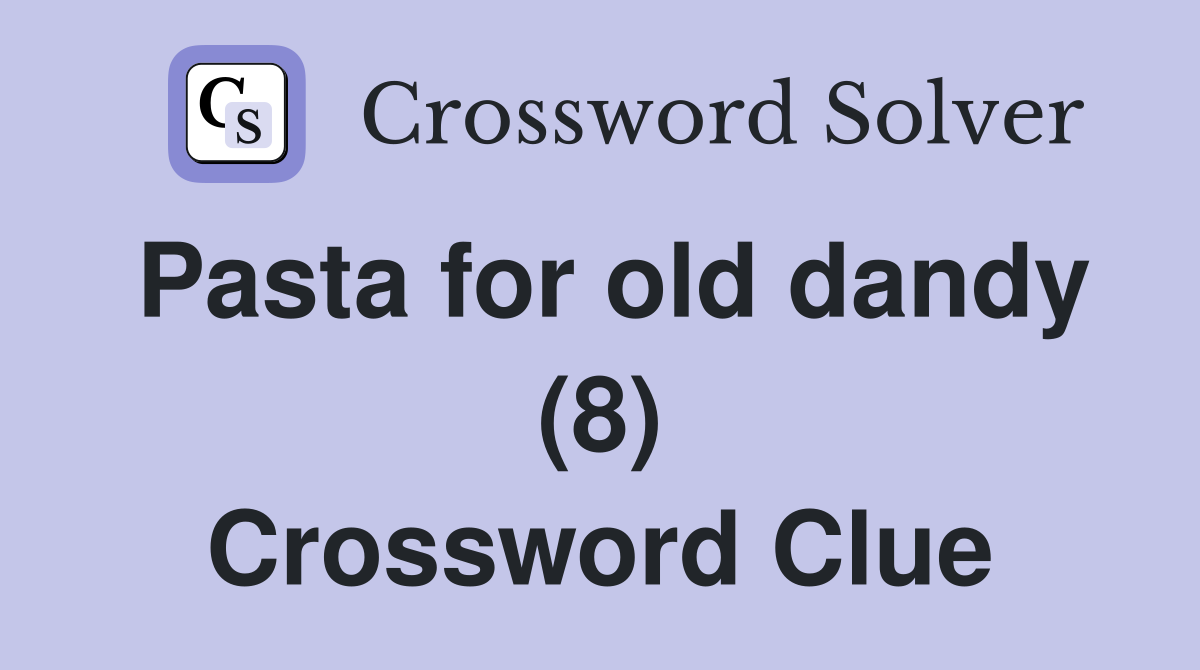 Pasta for old dandy (8) Crossword Clue