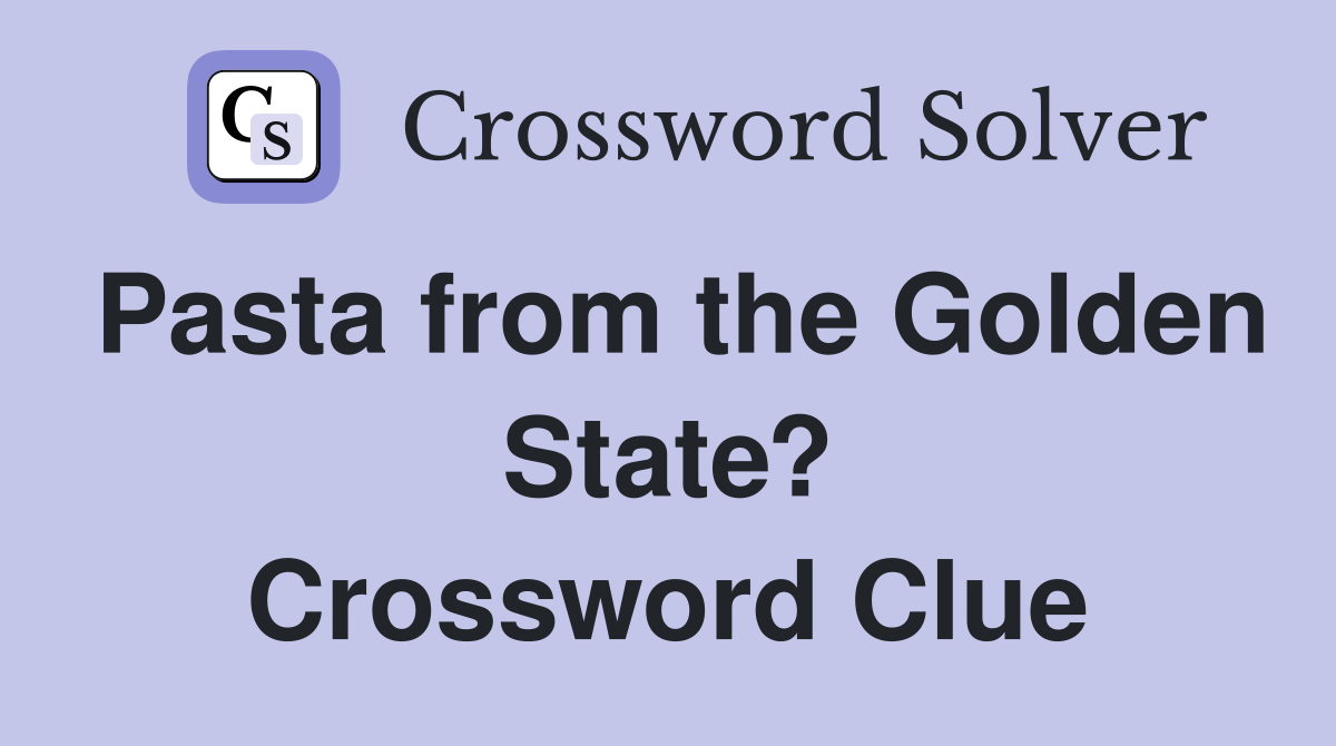 Pasta from the Golden State? Crossword Clue