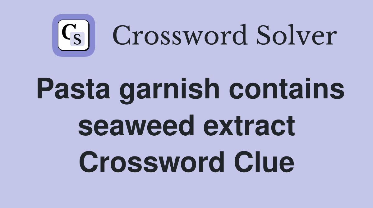 Pasta garnish contains seaweed extract Crossword Clue
