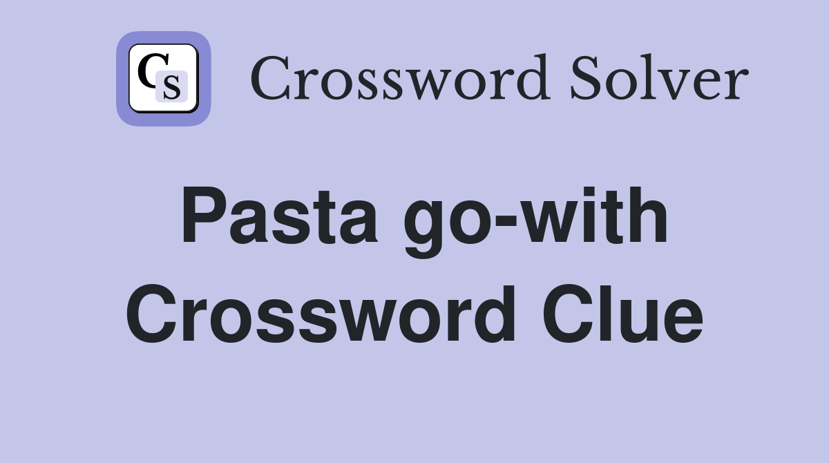 Pasta go-with Crossword Clue