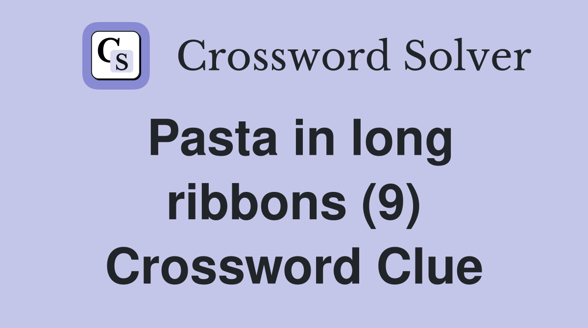 Pasta in long ribbons (9) Crossword Clue