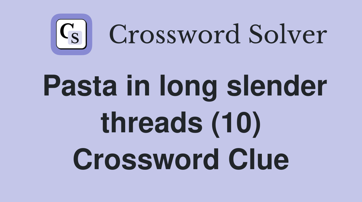 Pasta in long slender threads (10) Crossword Clue