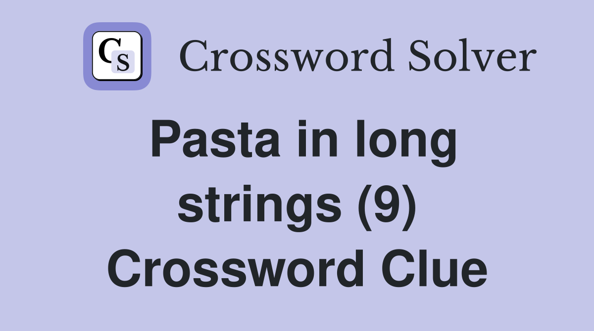 Pasta in long strings (9) Crossword Clue