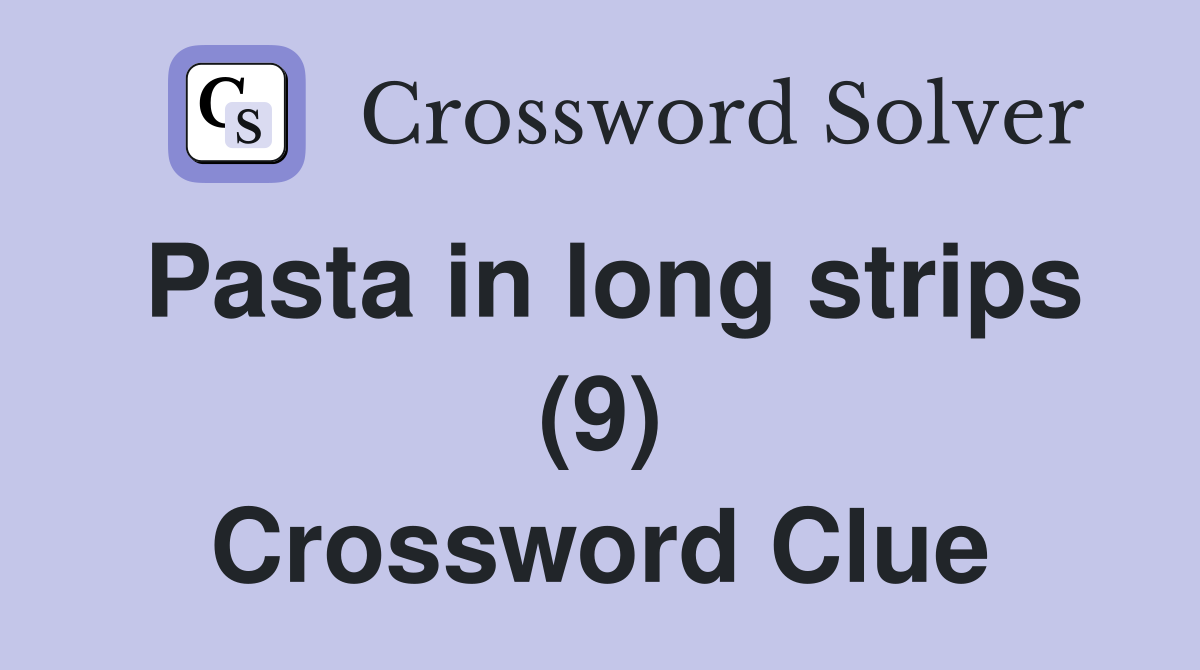 Pasta in long strips (9) Crossword Clue
