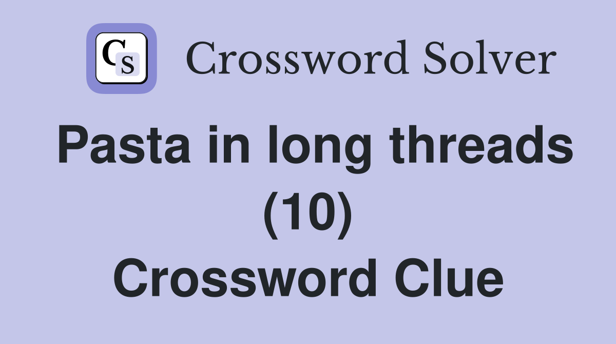 Pasta in long threads (10) Crossword Clue