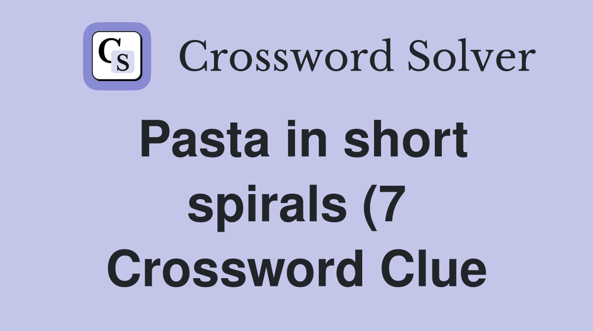 Pasta in short spirals (7) Crossword Clue Answers Crossword Solver Pasta in short spirals (7) Crossword Clue Answers Crossword Solver