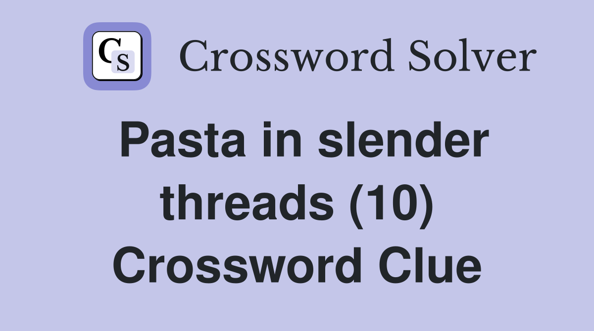 Pasta in slender threads (10) Crossword Clue