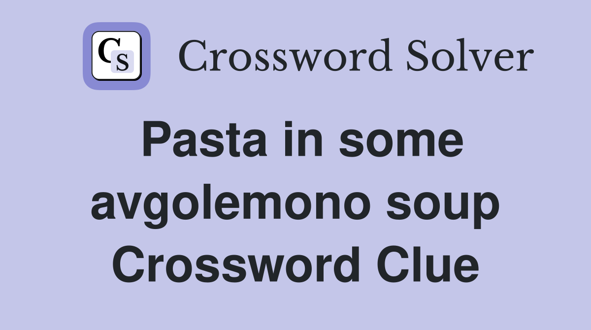 Pasta in some avgolemono soup Crossword Clue