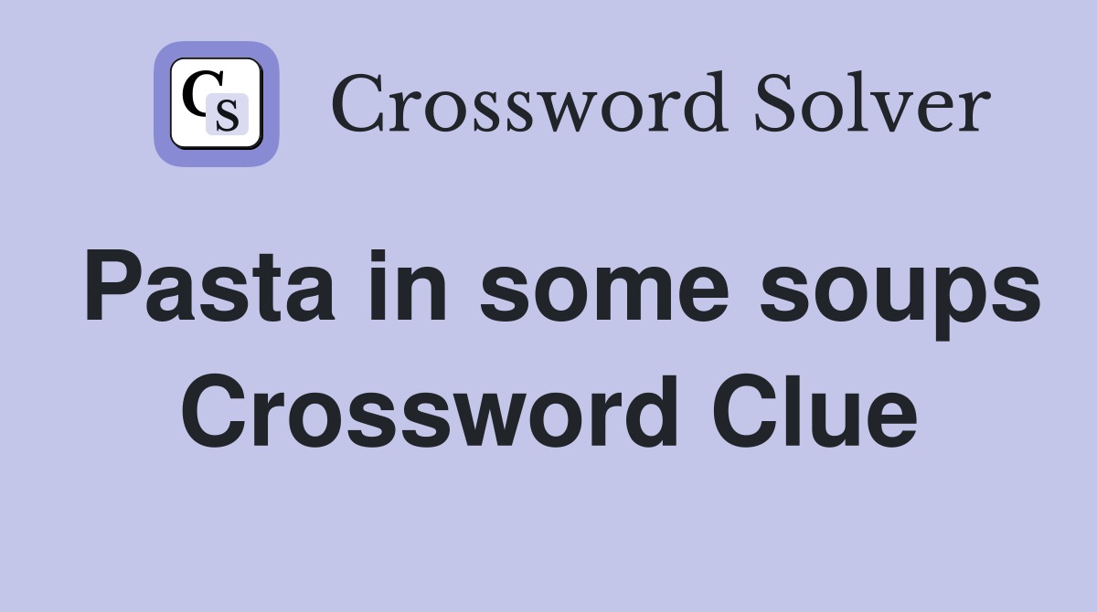 Pasta in some soups Crossword Clue