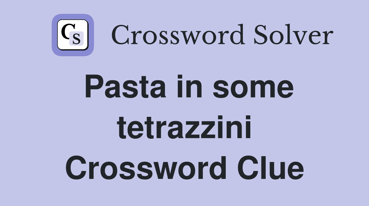 Pasta in some tetrazzini Crossword Clue