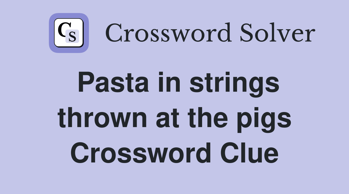 Pasta in strings thrown at the pigs Crossword Clue