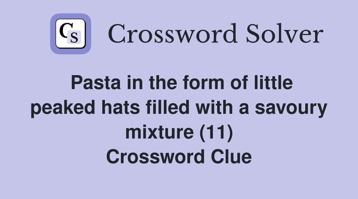Pasta in the form of little peaked hats filled with a savoury mixture (11) Crossword Clue