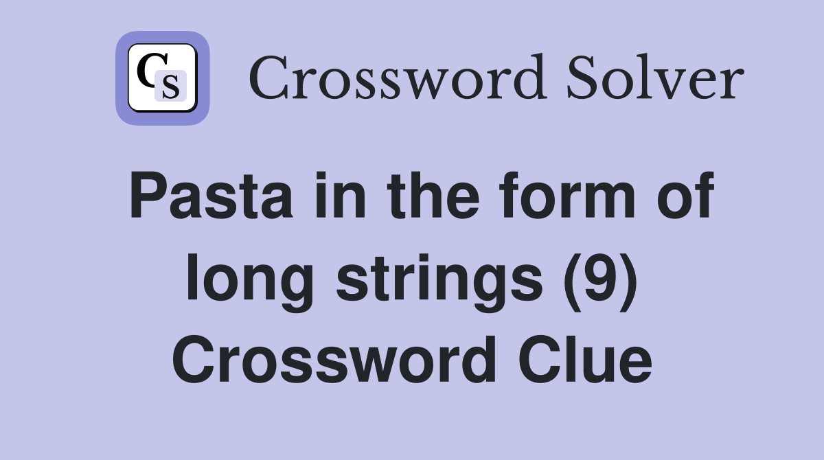 Pasta in the form of long strings (9) Crossword Clue
