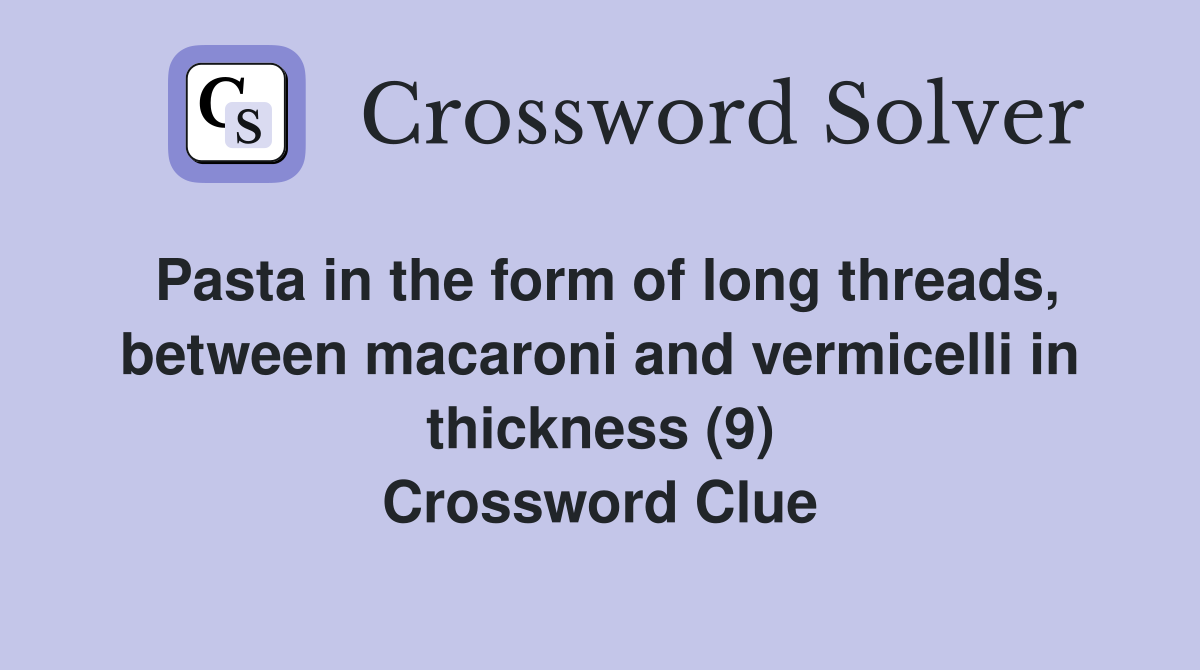 Pasta in the form of long threads, between macaroni and vermicelli in thickness (9) Crossword Clue