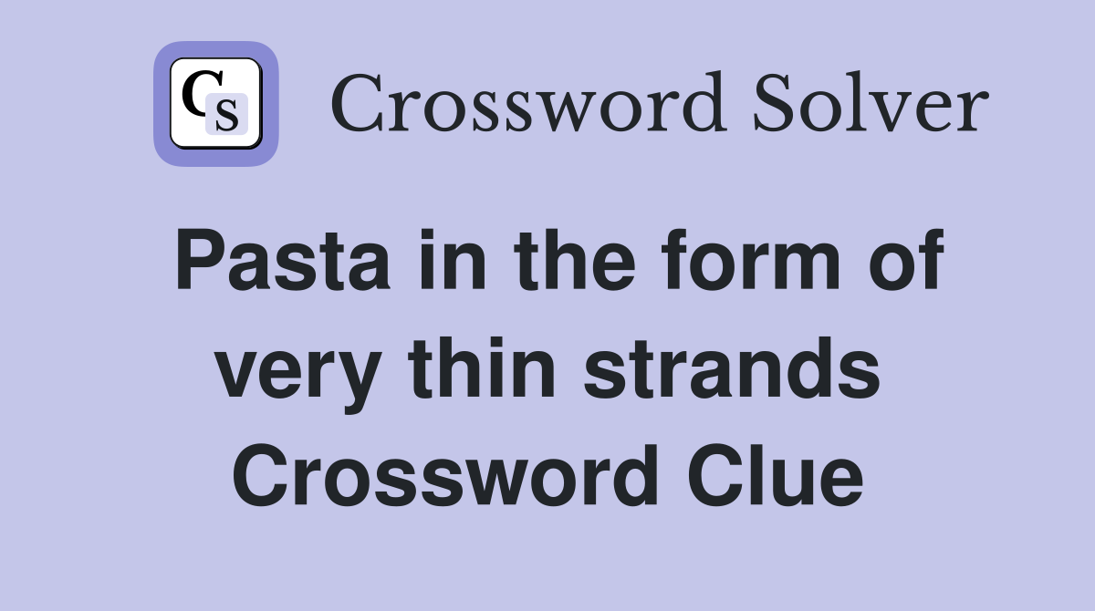 Pasta in the form of very thin strands Crossword Clue