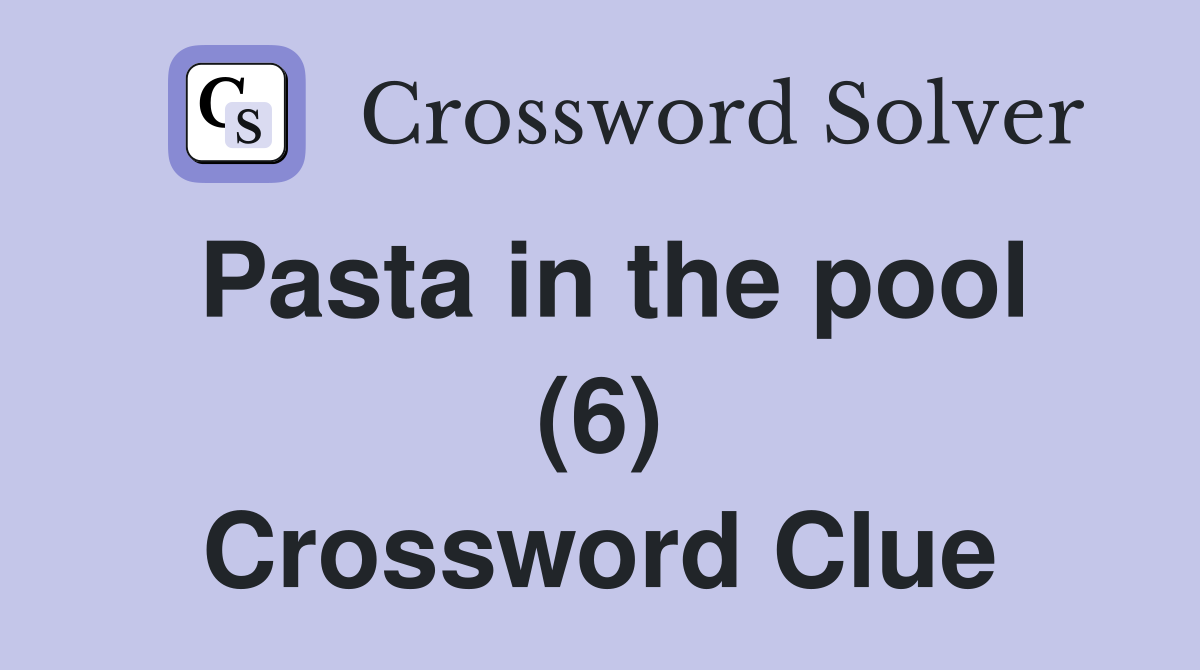 Pasta in the pool (6) Crossword Clue